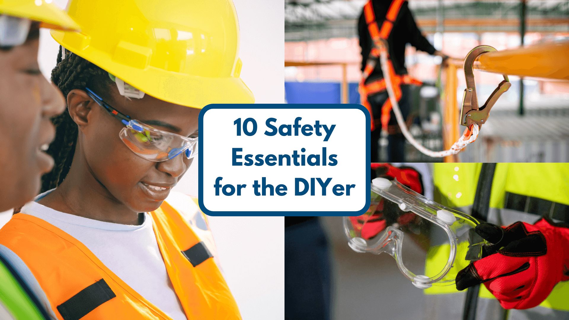 Collage showing DIYers with safety gear, including hard hats, goggles, gloves, and a safety harness, with the text "10 Safety Essentials for the DIYer" in the center